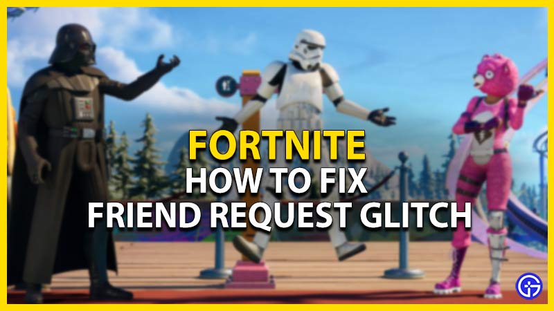 fortnite friend request glitch fix