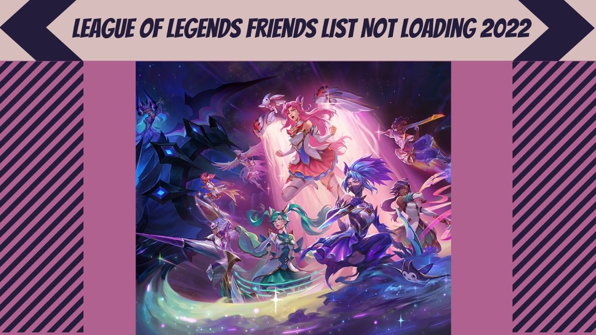 League Of Legends Friends List Not Loading 2022, How To Fix League Of Legends Friends List Not Loading?