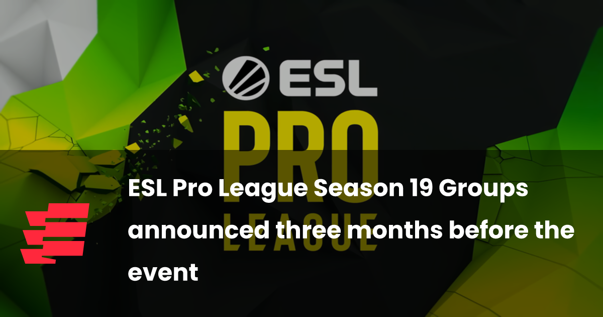 ESL Pro League Season 19 Groups announced three months before the event