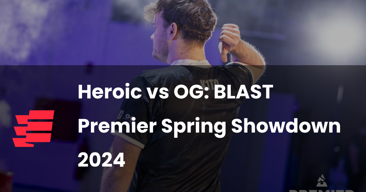 Heroic vs OG: BLAST Premier Spring Showdown 2024