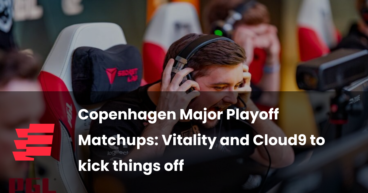 Copenhagen Major Playoff Matchups: Vitality and Cloud9 to kick things off