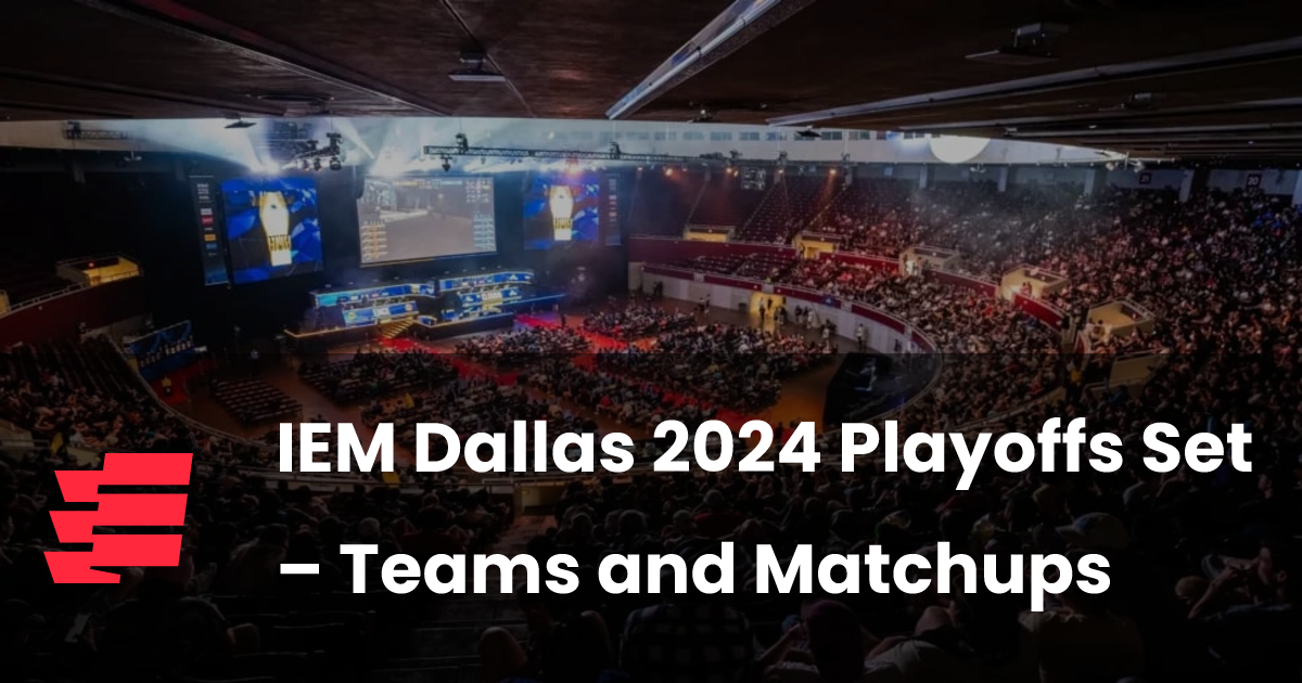 IEM Dallas 2024 Playoffs Set – Teams and Matchups